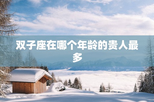 双子座在哪个年龄的贵人最多