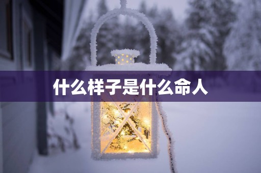 什么样子是什么命人