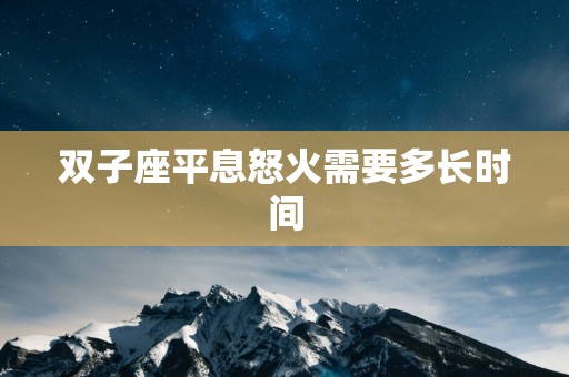 双子座平息怒火需要多长时间