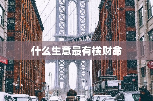 什么生意最有横财命