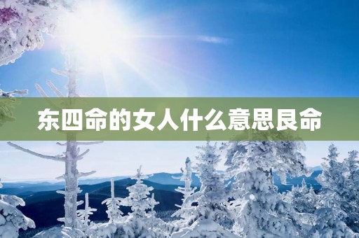 东四命的女人什么意思艮命