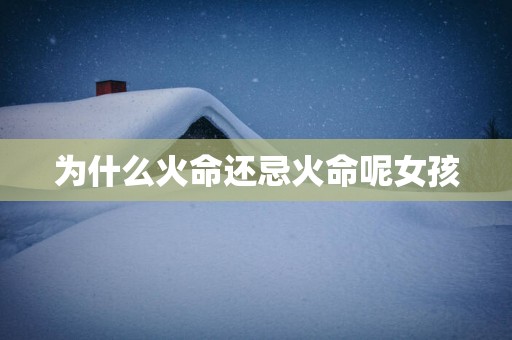 为什么火命还忌火命呢女孩