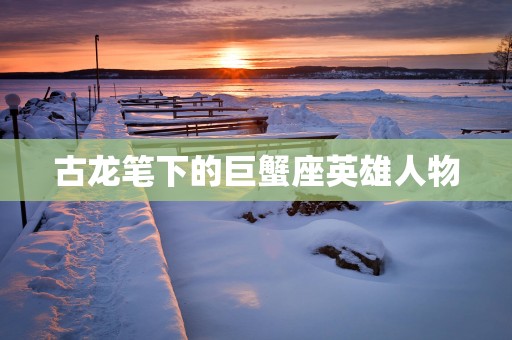 古龙笔下的巨蟹座英雄人物