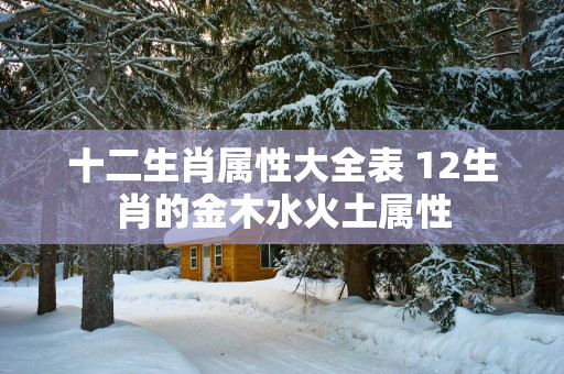 十二生肖属性大全表 12生肖的金木水火土属性