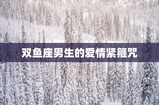 双鱼座男生的爱情紧箍咒