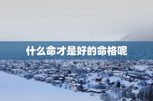 什么命才是好的命格呢
