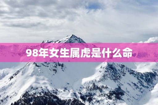 98年女生属虎是什么命