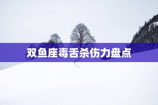 双鱼座毒舌杀伤力盘点