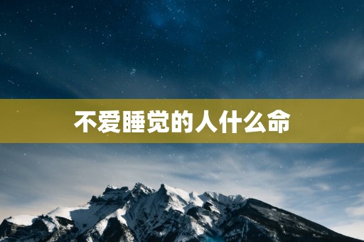 不爱睡觉的人什么命