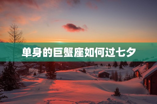 单身的巨蟹座如何过七夕