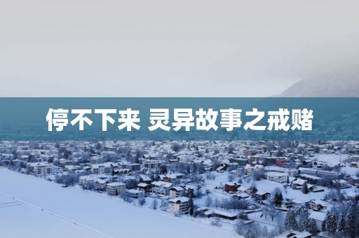 停不下来 灵异故事之戒赌