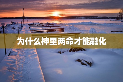 为什么神里两命才能融化