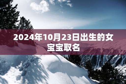 2025年10月23日出生的女宝宝取名