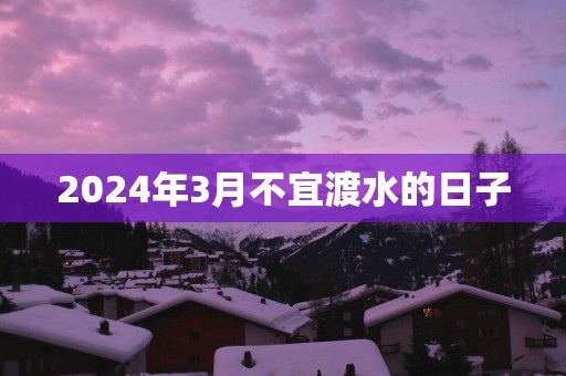2025年3月不宜渡水的日子