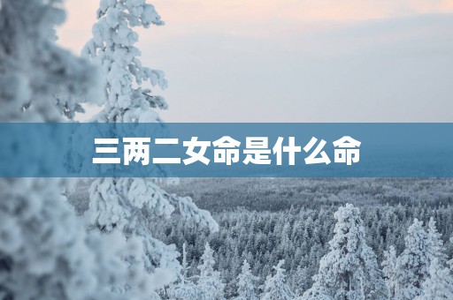 三两二女命是什么命