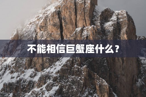 不能相信巨蟹座什么？
