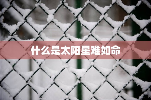什么是太阳星难如命