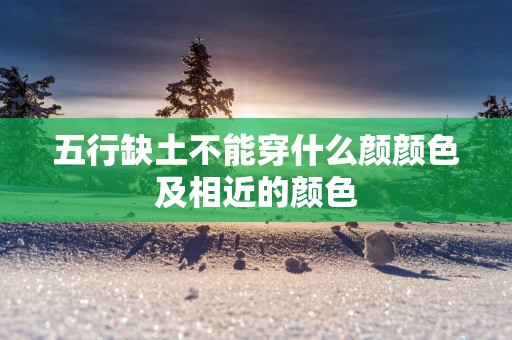 五行缺土不能穿什么颜颜色及相近的颜色
