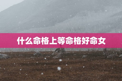 什么命格上等命格好命女
