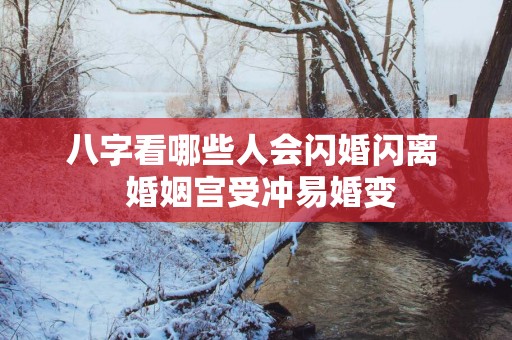 八字看哪些人会闪婚闪离  婚姻宫受冲易婚变