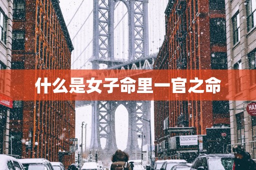 什么是女子命里一官之命