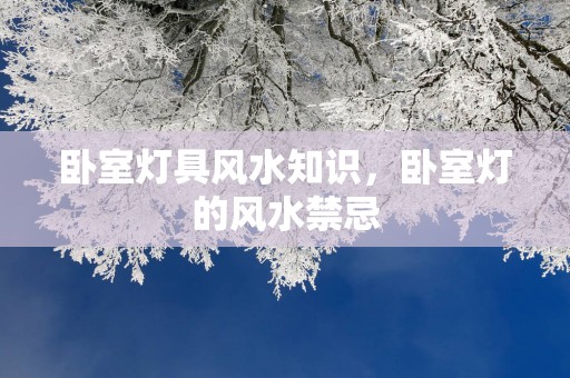 卧室灯具风水知识，卧室灯的风水禁忌