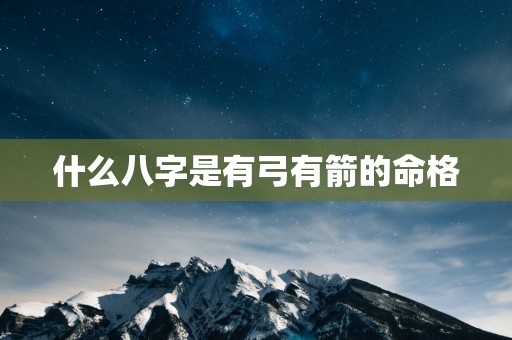 什么八字是有弓有箭的命格