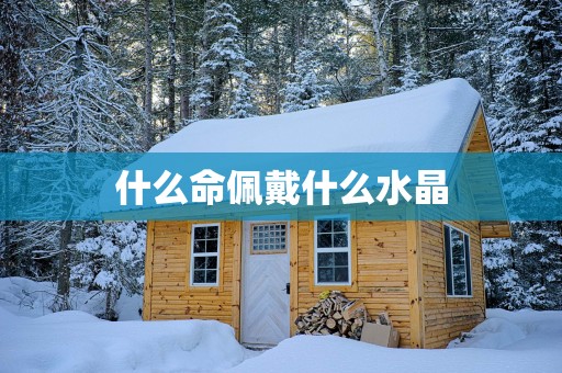 什么命佩戴什么水晶