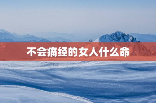 不会痛经的女人什么命