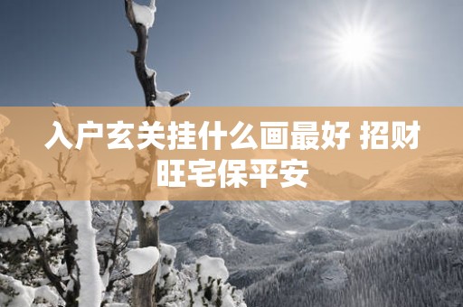 入户玄关挂什么画最好 招财旺宅保平安