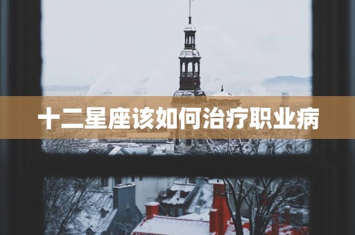 十二星座该如何治疗职业病