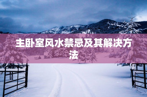 主卧室风水禁忌及其解决方法
