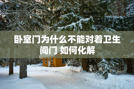卧室门为什么不能对着卫生间门 如何化解