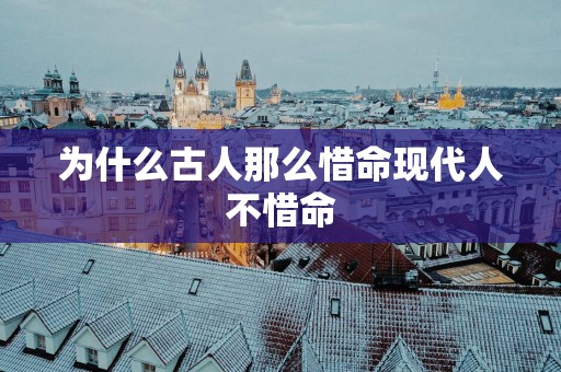 为什么古人那么惜命现代人不惜命