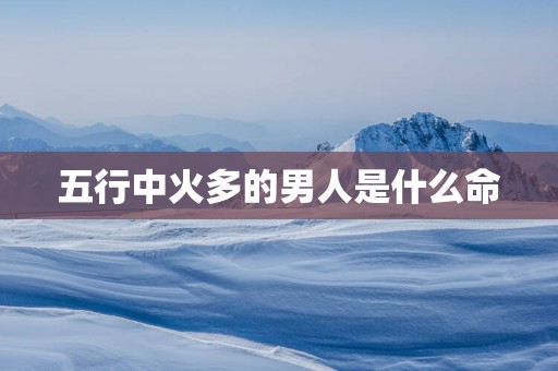 五行中火多的男人是什么命