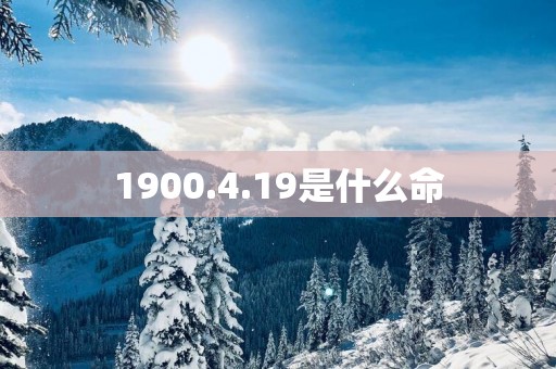 1900.4.19是什么命