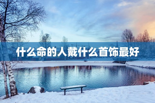 什么命的人戴什么首饰最好