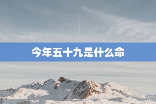今年五十九是什么命