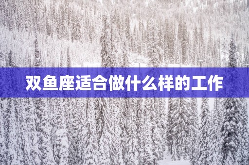 双鱼座适合做什么样的工作