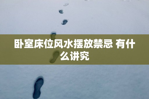 卧室床位风水摆放禁忌 有什么讲究