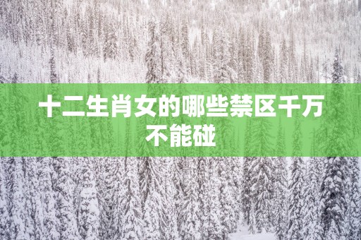 十二生肖女的哪些禁区千万不能碰
