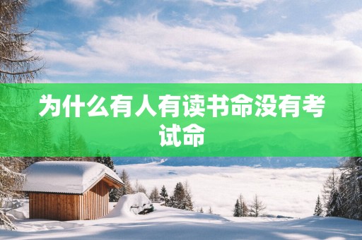 为什么有人有读书命没有考试命
