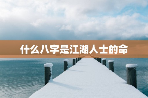 什么八字是江湖人士的命