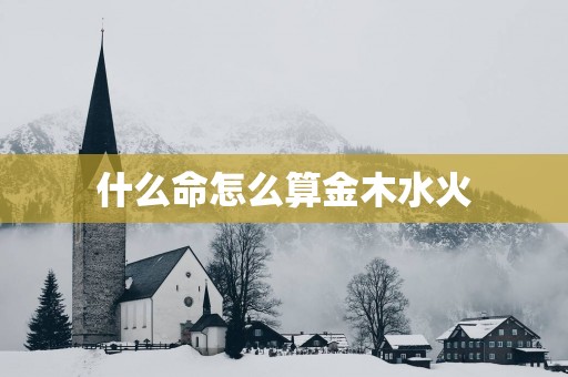 什么命怎么算金木水火