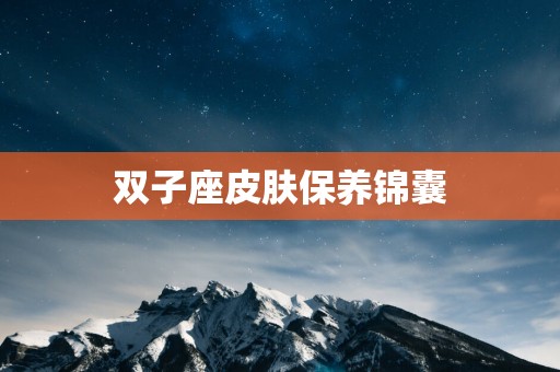 双子座皮肤保养锦囊