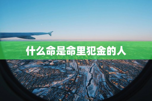 什么命是命里犯金的人