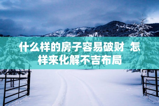 什么样的房子容易破财  怎样来化解不吉布局