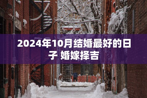 2025年10月结婚最好的日子 婚嫁择吉