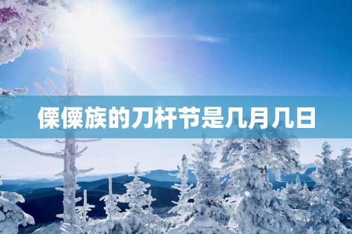 傈僳族的刀杆节是几月几日
