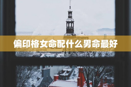 偏印格女命配什么男命最好